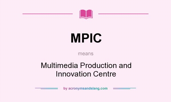 What does MPIC mean? It stands for Multimedia Production and Innovation Centre