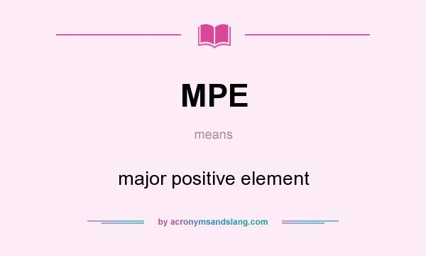 What does MPE mean? It stands for major positive element