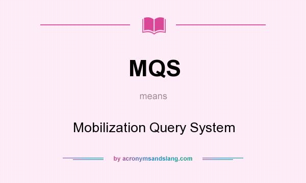What does MQS mean? It stands for Mobilization Query System