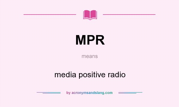 What does MPR mean? It stands for media positive radio
