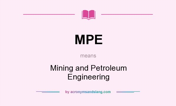What does MPE mean? It stands for Mining and Petroleum Engineering