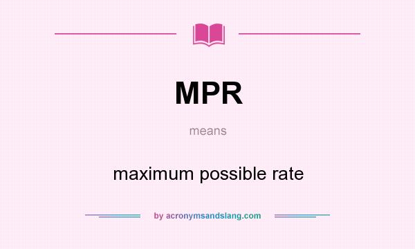 What does MPR mean? It stands for maximum possible rate