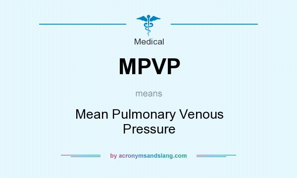 What does MPVP mean? It stands for Mean Pulmonary Venous Pressure