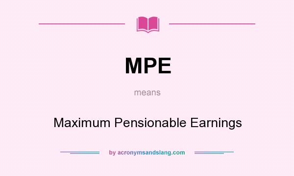 What does MPE mean? It stands for Maximum Pensionable Earnings