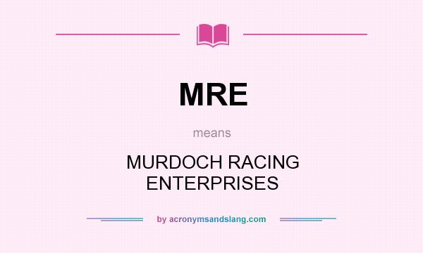 What does MRE mean? It stands for MURDOCH RACING ENTERPRISES
