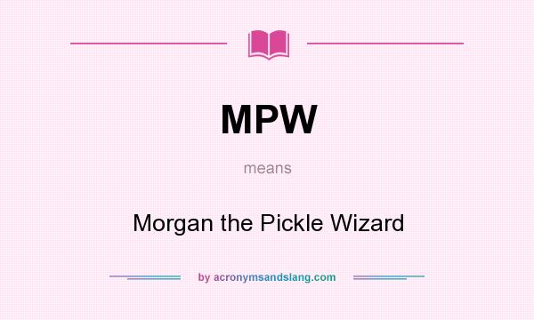 What does MPW mean? It stands for Morgan the Pickle Wizard