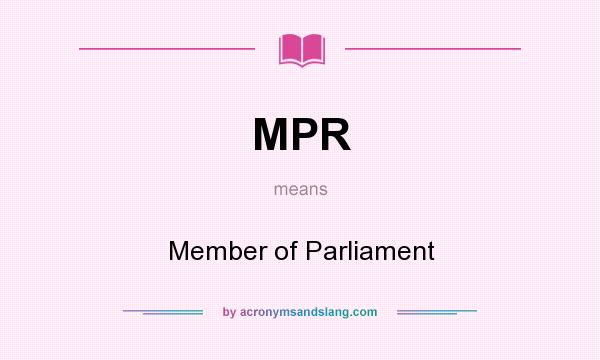 What does MPR mean? It stands for Member of Parliament