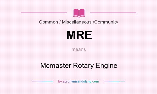 What does MRE mean? It stands for Mcmaster Rotary Engine