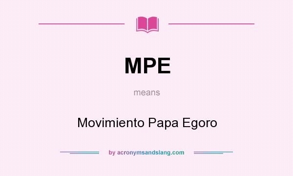 What does MPE mean? It stands for Movimiento Papa Egoro
