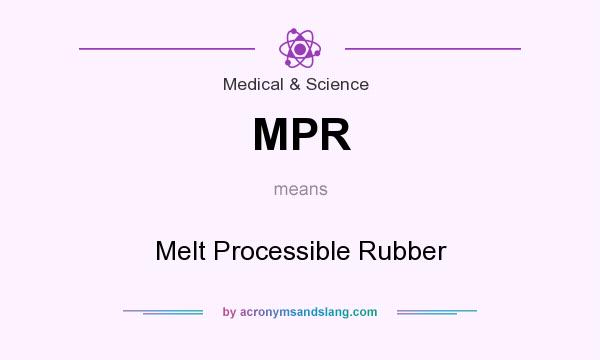 What does MPR mean? It stands for Melt Processible Rubber