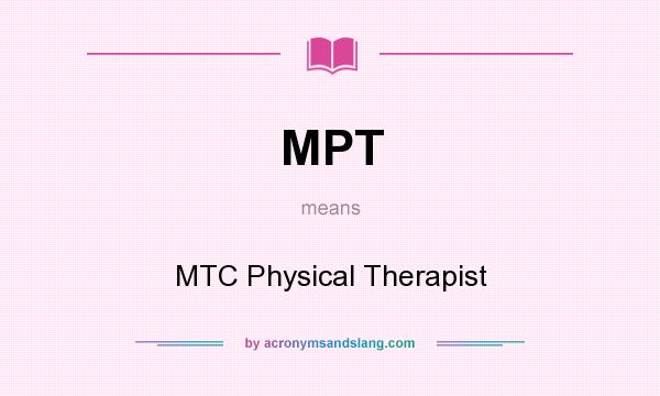 What does MPT mean? It stands for MTC Physical Therapist