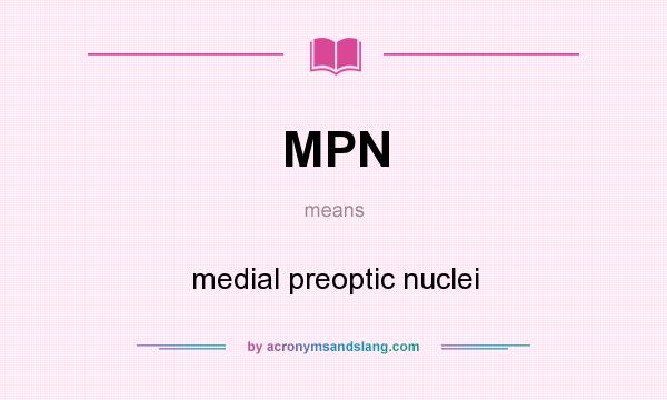 What does MPN mean? It stands for medial preoptic nuclei