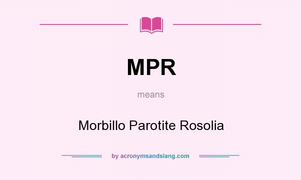 What does MPR mean? It stands for Morbillo Parotite Rosolia