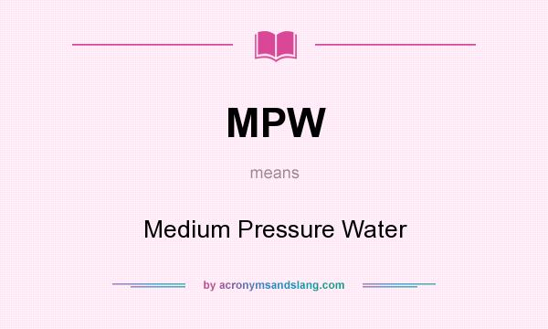 What does MPW mean? It stands for Medium Pressure Water