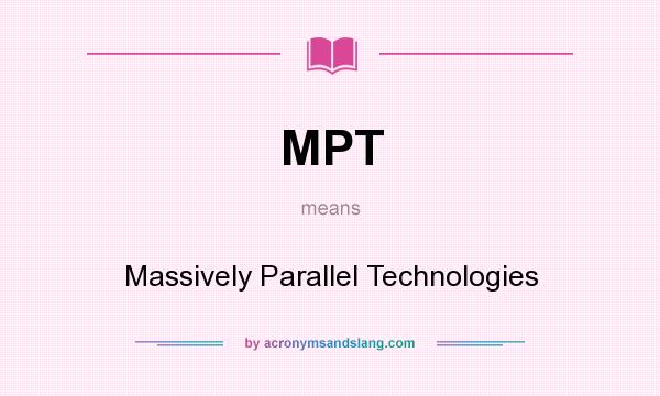 What does MPT mean? It stands for Massively Parallel Technologies