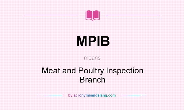 What does MPIB mean? It stands for Meat and Poultry Inspection Branch