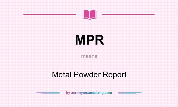 What does MPR mean? It stands for Metal Powder Report