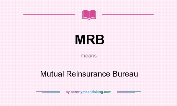 What does MRB mean? It stands for Mutual Reinsurance Bureau