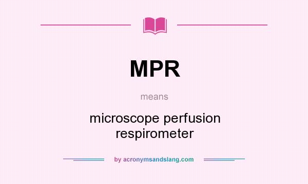 What does MPR mean? It stands for microscope perfusion respirometer