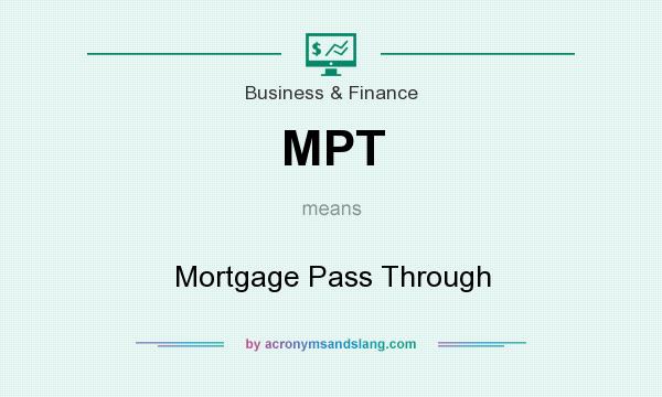 What does MPT mean? It stands for Mortgage Pass Through