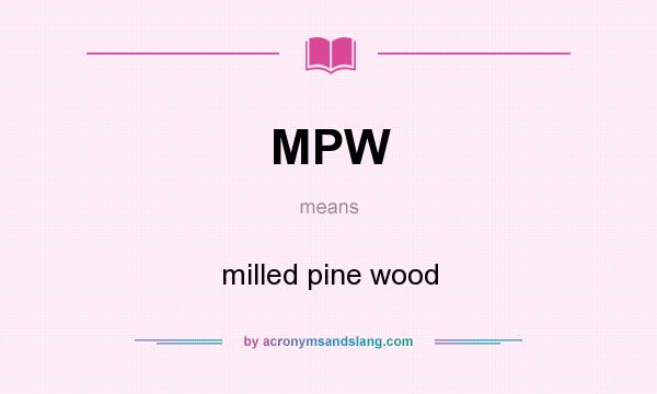 What does MPW mean? It stands for milled pine wood