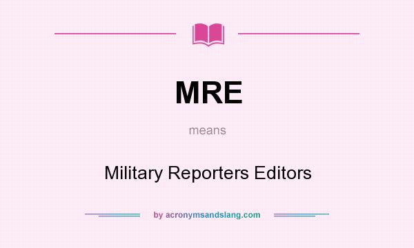 What does MRE mean? It stands for Military Reporters Editors
