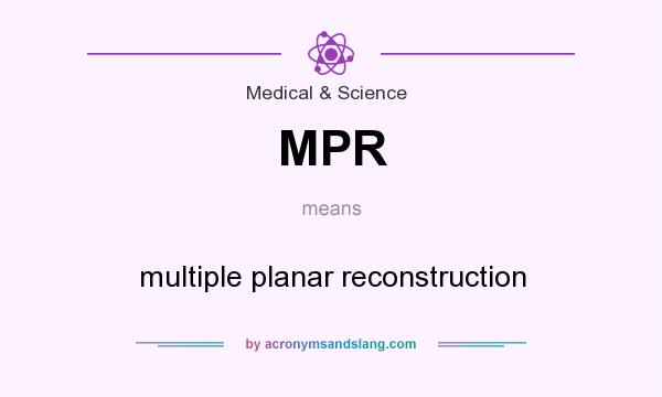 What does MPR mean? It stands for multiple planar reconstruction
