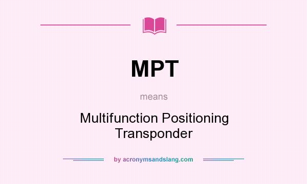 What does MPT mean? It stands for Multifunction Positioning Transponder