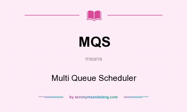 What does MQS mean? It stands for Multi Queue Scheduler
