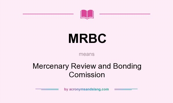 What does MRBC mean? It stands for Mercenary Review and Bonding Comission