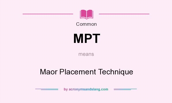 What does MPT mean? It stands for Maor Placement Technique