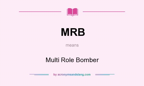 What does MRB mean? It stands for Multi Role Bomber