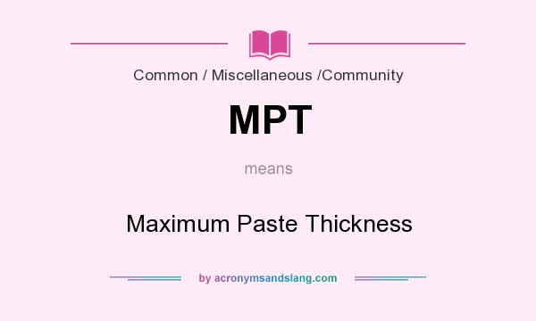 What does MPT mean? It stands for Maximum Paste Thickness