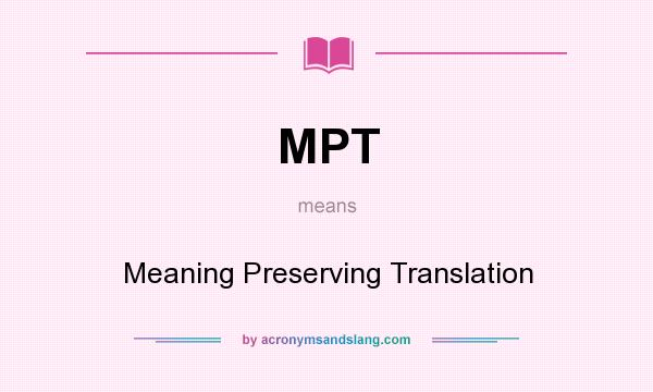 What does MPT mean? It stands for Meaning Preserving Translation