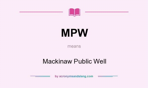 What does MPW mean? It stands for Mackinaw Public Well