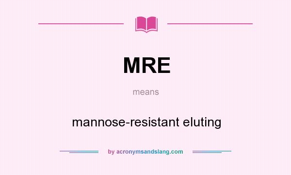 What does MRE mean? It stands for mannose-resistant eluting