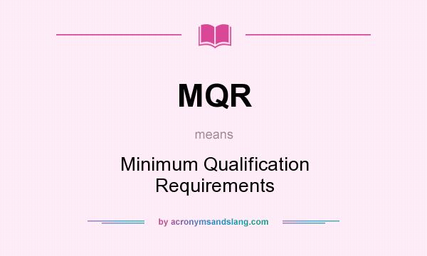 What does MQR mean? It stands for Minimum Qualification Requirements