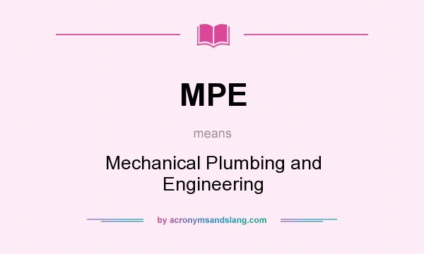 What does MPE mean? It stands for Mechanical Plumbing and Engineering