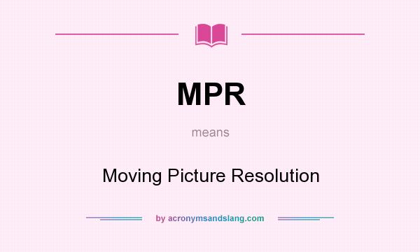 What does MPR mean? It stands for Moving Picture Resolution