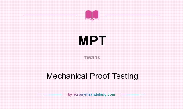What does MPT mean? It stands for Mechanical Proof Testing