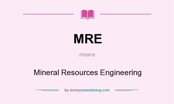 What does MRE mean? It stands for Mineral Resources Engineering