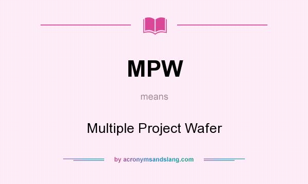 What does MPW mean? It stands for Multiple Project Wafer
