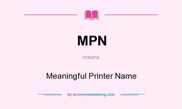 What does MPN mean? It stands for Meaningful Printer Name