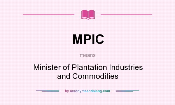 What does MPIC mean? It stands for Minister of Plantation Industries and Commodities