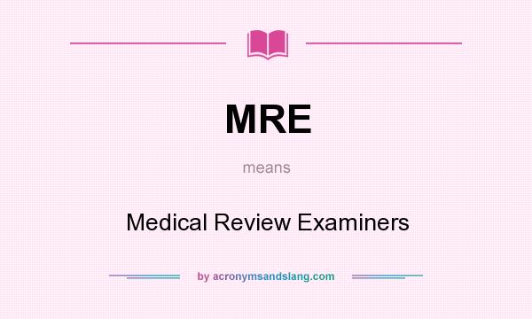 What does MRE mean? It stands for Medical Review Examiners