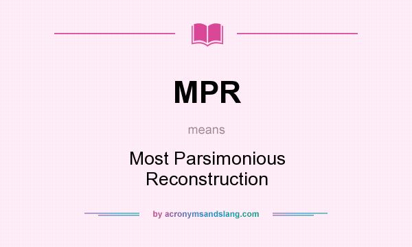 What does MPR mean? It stands for Most Parsimonious Reconstruction