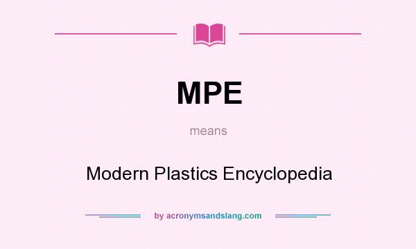 What does MPE mean? It stands for Modern Plastics Encyclopedia
