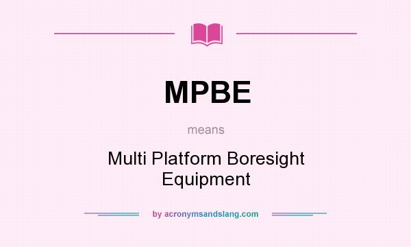 What does MPBE mean? It stands for Multi Platform Boresight Equipment
