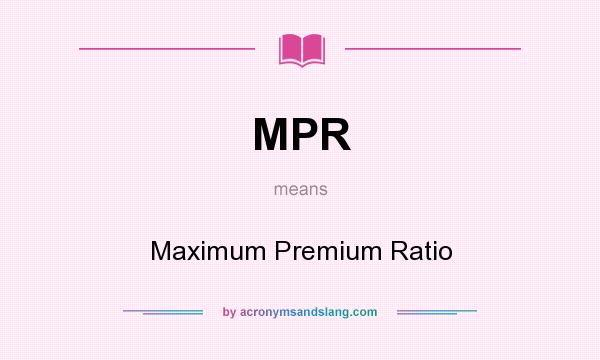 What does MPR mean? It stands for Maximum Premium Ratio