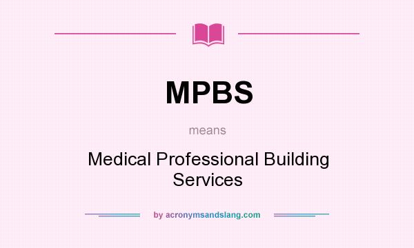 What does MPBS mean? It stands for Medical Professional Building Services